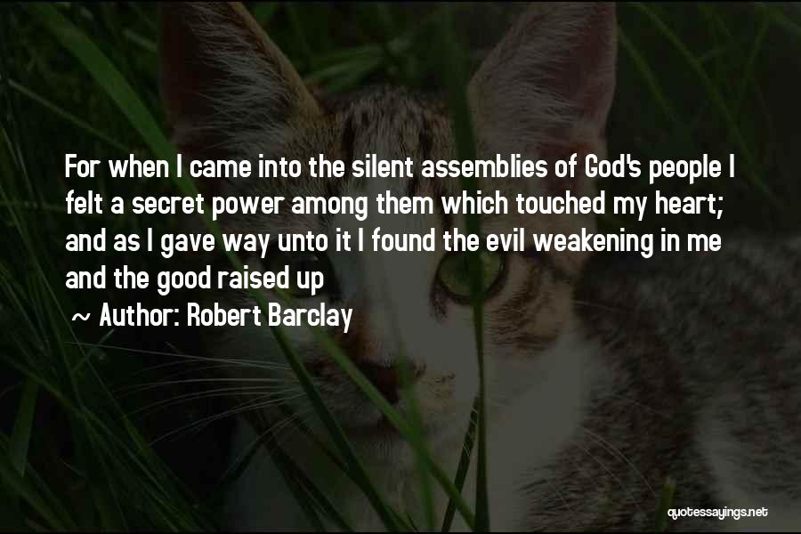 Robert Barclay Quotes: For When I Came Into The Silent Assemblies Of God's People I Felt A Secret Power Among Them Which Touched