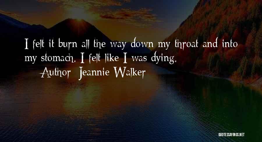 Jeannie Walker Quotes: I Felt It Burn All The Way Down My Throat And Into My Stomach. I Felt Like I Was Dying.