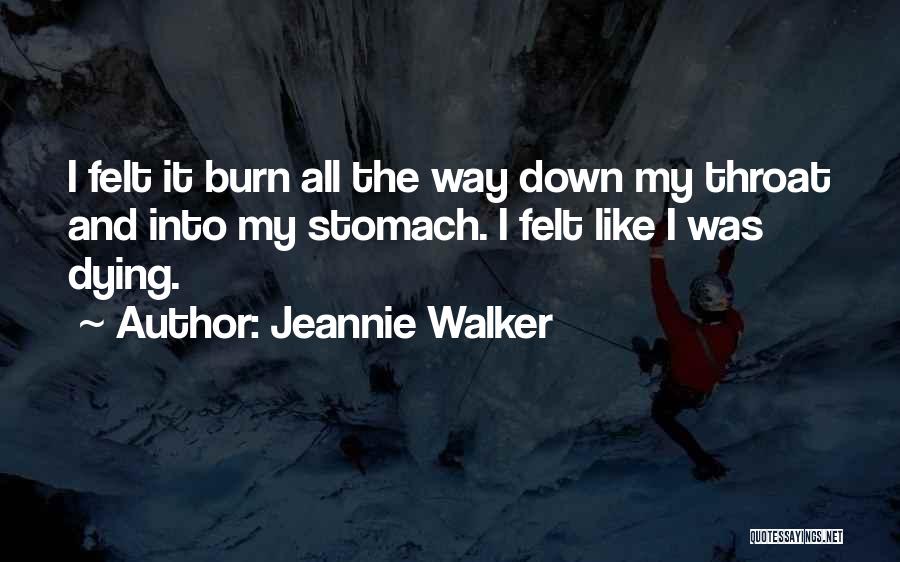 Jeannie Walker Quotes: I Felt It Burn All The Way Down My Throat And Into My Stomach. I Felt Like I Was Dying.