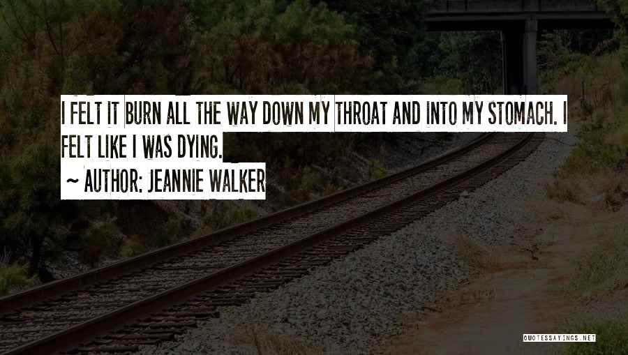 Jeannie Walker Quotes: I Felt It Burn All The Way Down My Throat And Into My Stomach. I Felt Like I Was Dying.