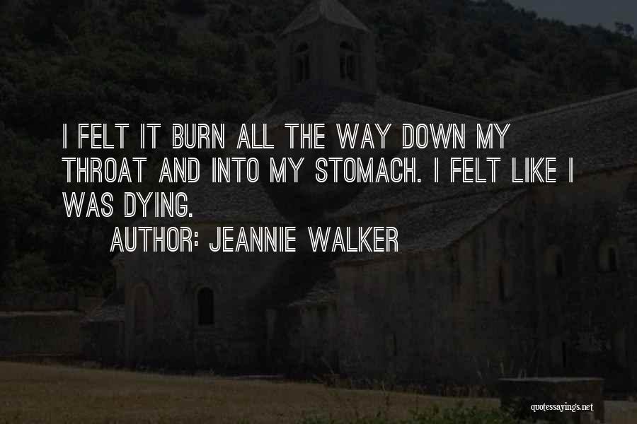 Jeannie Walker Quotes: I Felt It Burn All The Way Down My Throat And Into My Stomach. I Felt Like I Was Dying.