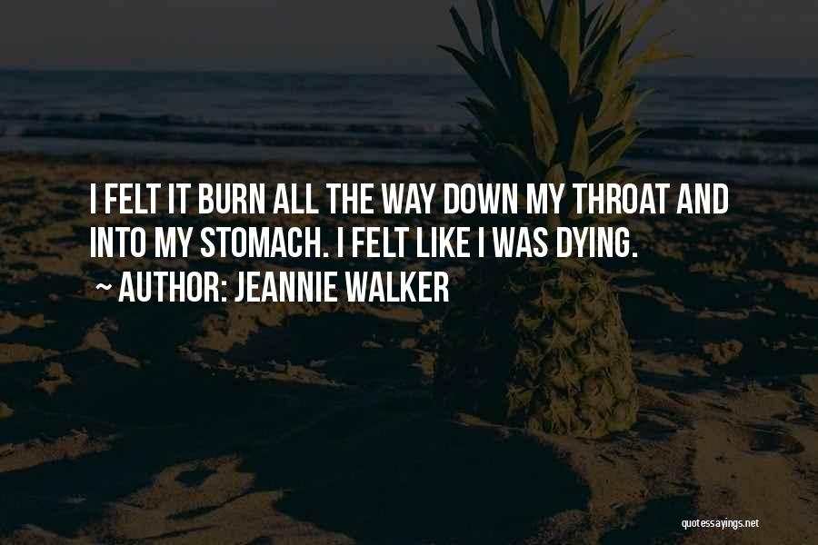 Jeannie Walker Quotes: I Felt It Burn All The Way Down My Throat And Into My Stomach. I Felt Like I Was Dying.