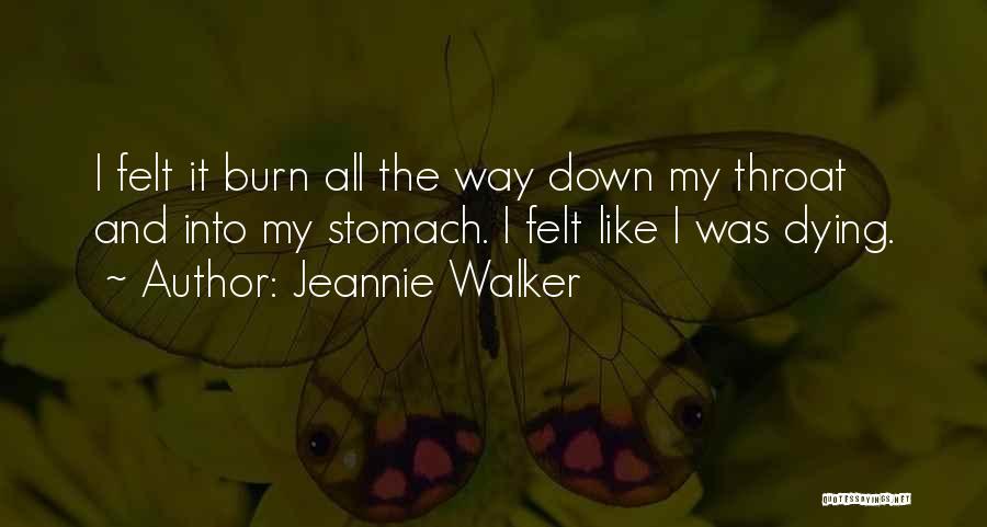 Jeannie Walker Quotes: I Felt It Burn All The Way Down My Throat And Into My Stomach. I Felt Like I Was Dying.