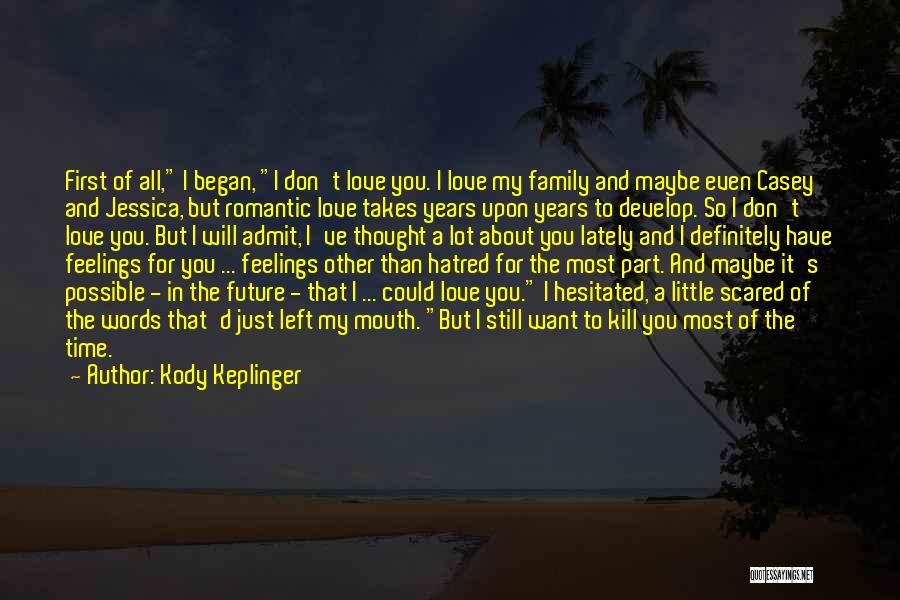 Kody Keplinger Quotes: First Of All, I Began, I Don't Love You. I Love My Family And Maybe Even Casey And Jessica, But