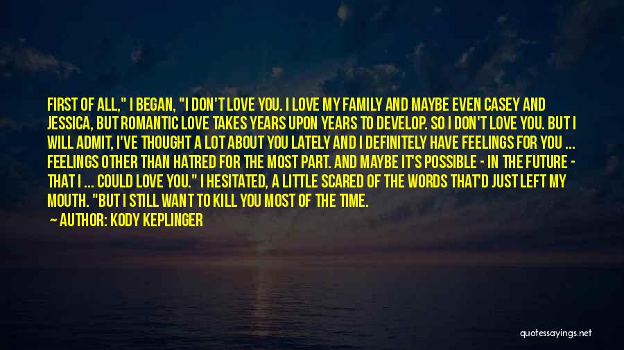 Kody Keplinger Quotes: First Of All, I Began, I Don't Love You. I Love My Family And Maybe Even Casey And Jessica, But