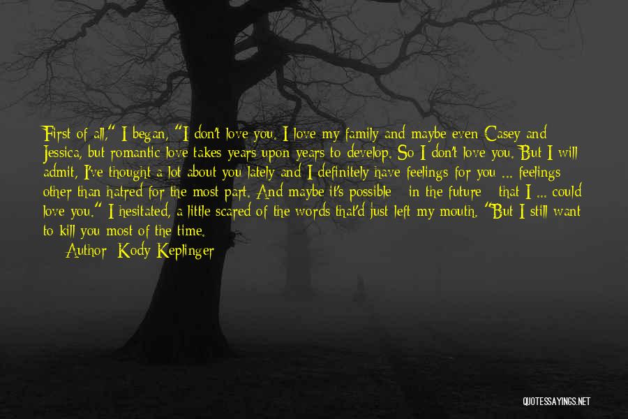 Kody Keplinger Quotes: First Of All, I Began, I Don't Love You. I Love My Family And Maybe Even Casey And Jessica, But