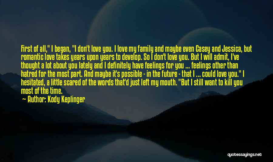 Kody Keplinger Quotes: First Of All, I Began, I Don't Love You. I Love My Family And Maybe Even Casey And Jessica, But