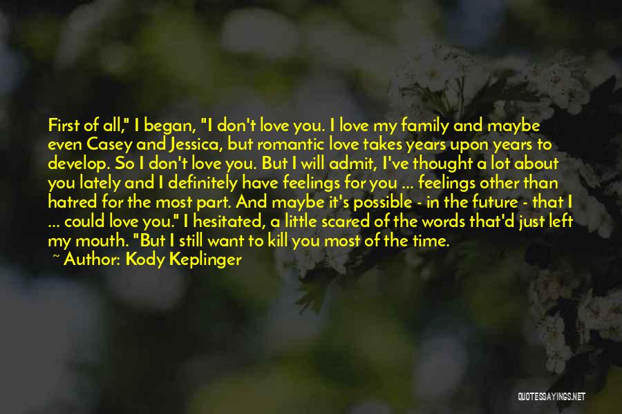 Kody Keplinger Quotes: First Of All, I Began, I Don't Love You. I Love My Family And Maybe Even Casey And Jessica, But