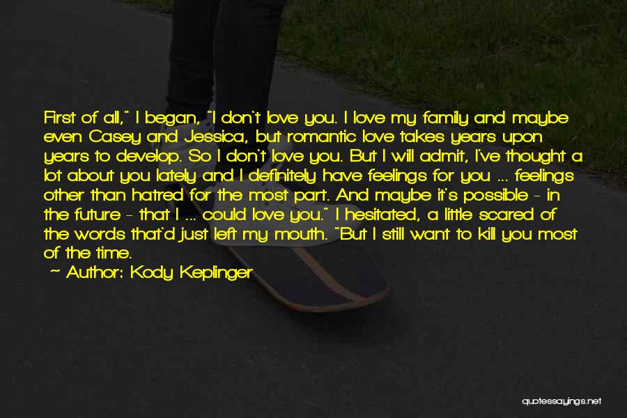 Kody Keplinger Quotes: First Of All, I Began, I Don't Love You. I Love My Family And Maybe Even Casey And Jessica, But