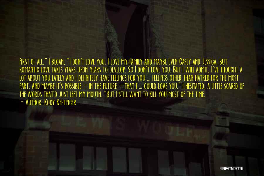 Kody Keplinger Quotes: First Of All, I Began, I Don't Love You. I Love My Family And Maybe Even Casey And Jessica, But