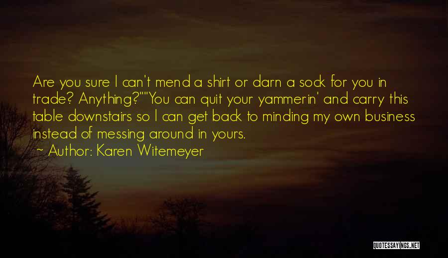 Karen Witemeyer Quotes: Are You Sure I Can't Mend A Shirt Or Darn A Sock For You In Trade? Anything?you Can Quit Your