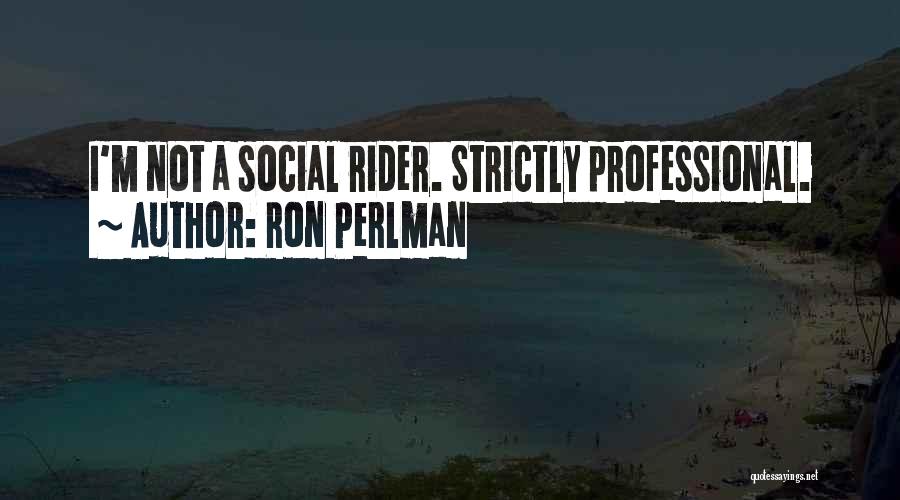 Ron Perlman Quotes: I'm Not A Social Rider. Strictly Professional.