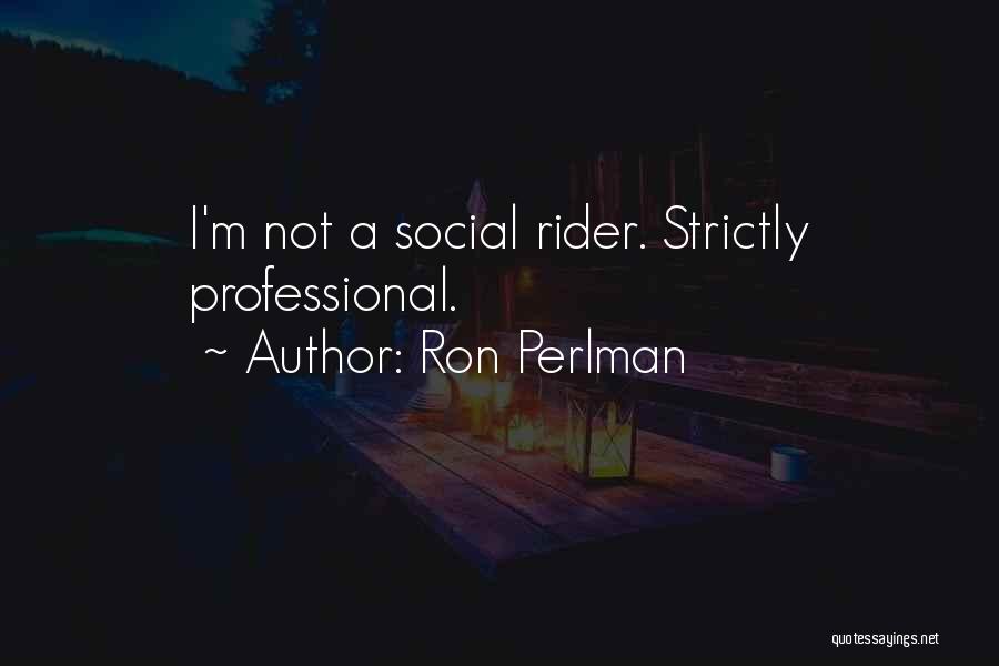 Ron Perlman Quotes: I'm Not A Social Rider. Strictly Professional.