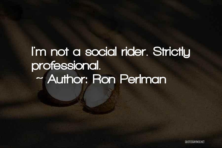 Ron Perlman Quotes: I'm Not A Social Rider. Strictly Professional.