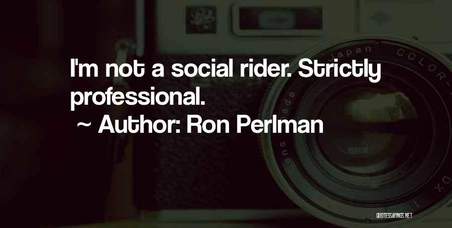 Ron Perlman Quotes: I'm Not A Social Rider. Strictly Professional.