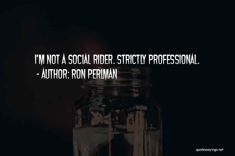 Ron Perlman Quotes: I'm Not A Social Rider. Strictly Professional.