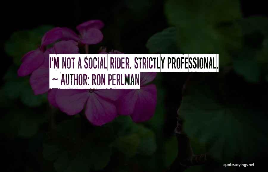 Ron Perlman Quotes: I'm Not A Social Rider. Strictly Professional.