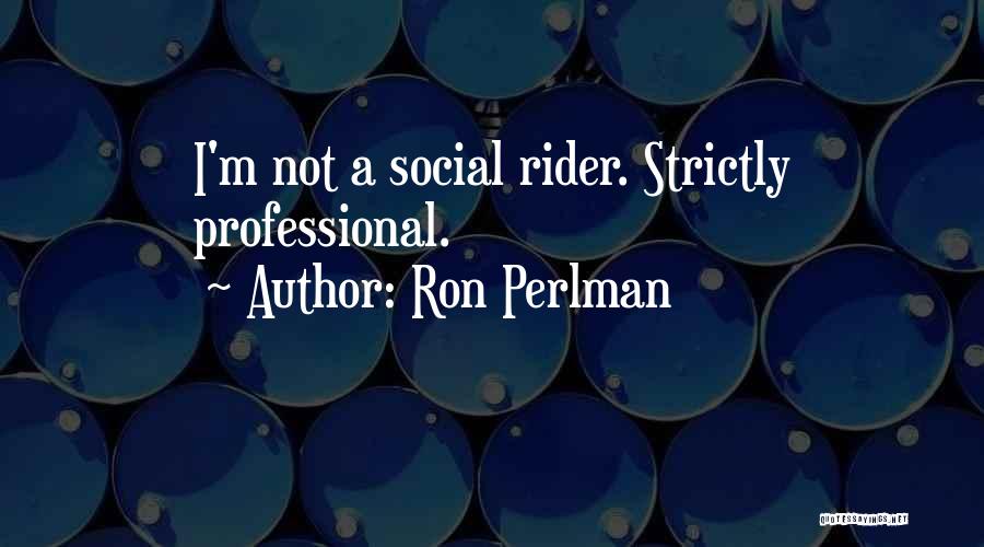 Ron Perlman Quotes: I'm Not A Social Rider. Strictly Professional.