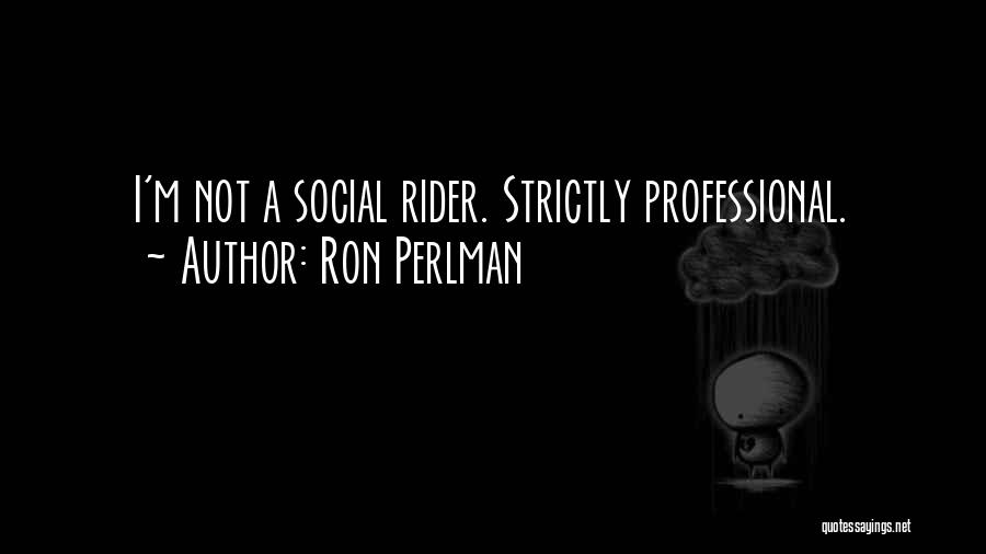 Ron Perlman Quotes: I'm Not A Social Rider. Strictly Professional.