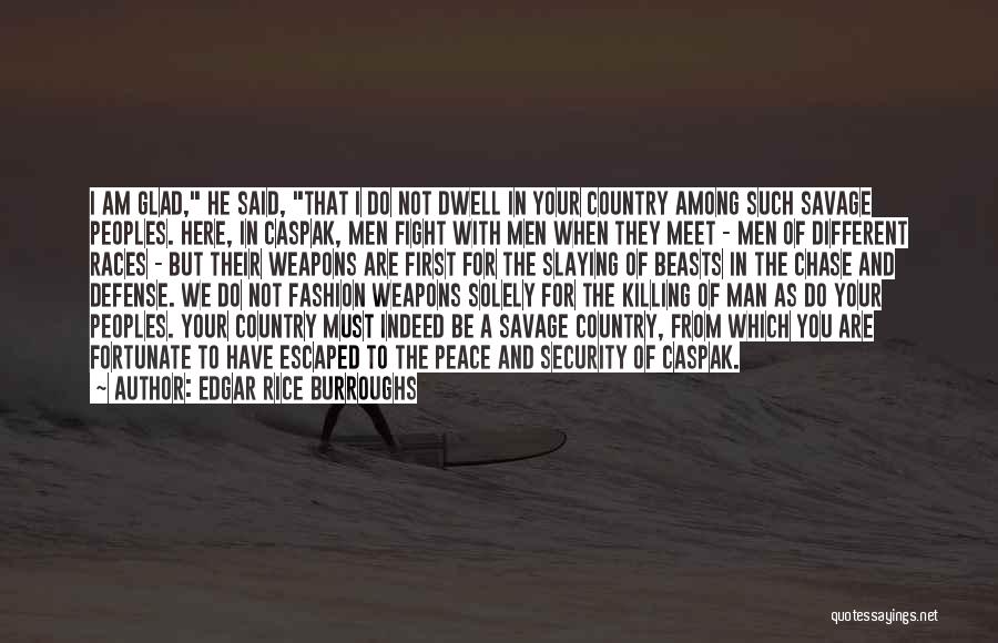 Edgar Rice Burroughs Quotes: I Am Glad, He Said, That I Do Not Dwell In Your Country Among Such Savage Peoples. Here, In Caspak,