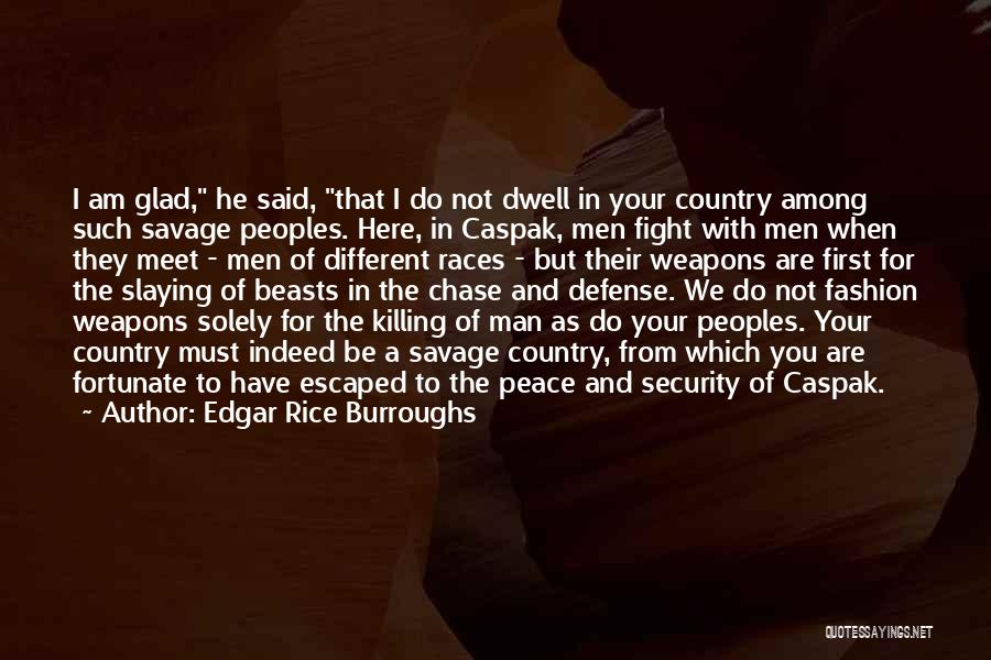 Edgar Rice Burroughs Quotes: I Am Glad, He Said, That I Do Not Dwell In Your Country Among Such Savage Peoples. Here, In Caspak,