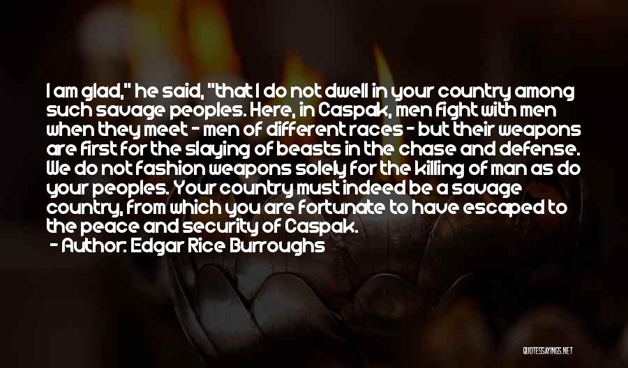 Edgar Rice Burroughs Quotes: I Am Glad, He Said, That I Do Not Dwell In Your Country Among Such Savage Peoples. Here, In Caspak,