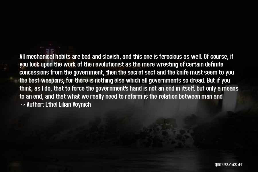 Ethel Lilian Voynich Quotes: All Mechanical Habits Are Bad And Slavish, And This One Is Ferocious As Well. Of Course, If You Look Upon