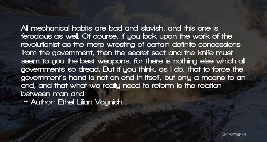 Ethel Lilian Voynich Quotes: All Mechanical Habits Are Bad And Slavish, And This One Is Ferocious As Well. Of Course, If You Look Upon