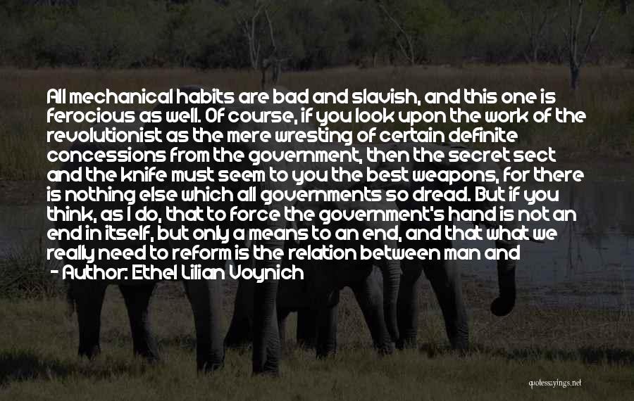 Ethel Lilian Voynich Quotes: All Mechanical Habits Are Bad And Slavish, And This One Is Ferocious As Well. Of Course, If You Look Upon