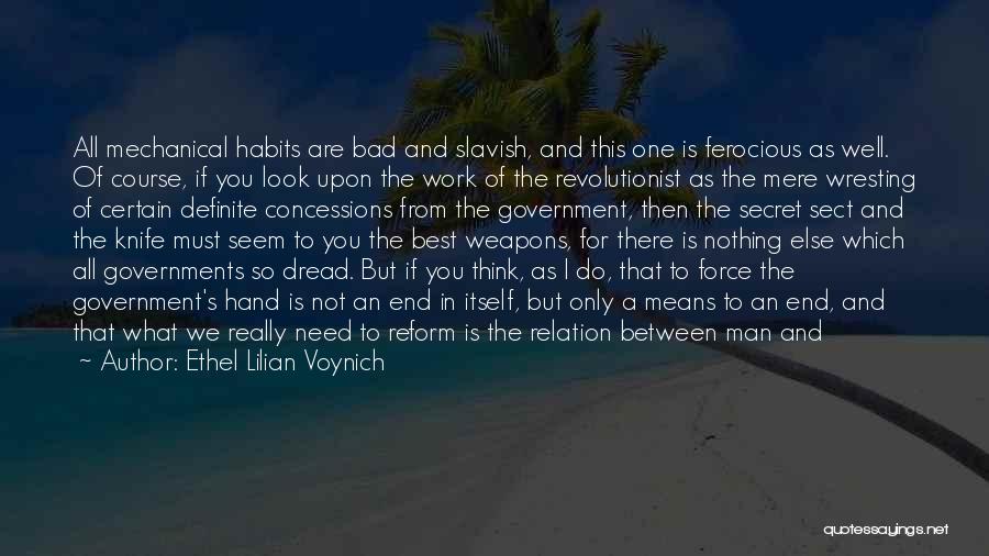 Ethel Lilian Voynich Quotes: All Mechanical Habits Are Bad And Slavish, And This One Is Ferocious As Well. Of Course, If You Look Upon