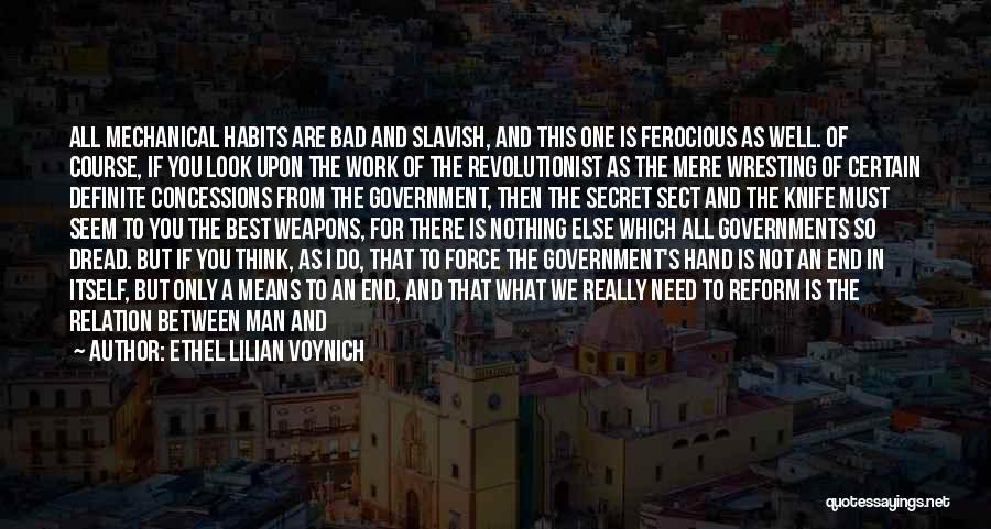 Ethel Lilian Voynich Quotes: All Mechanical Habits Are Bad And Slavish, And This One Is Ferocious As Well. Of Course, If You Look Upon