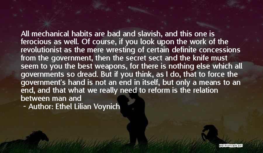 Ethel Lilian Voynich Quotes: All Mechanical Habits Are Bad And Slavish, And This One Is Ferocious As Well. Of Course, If You Look Upon