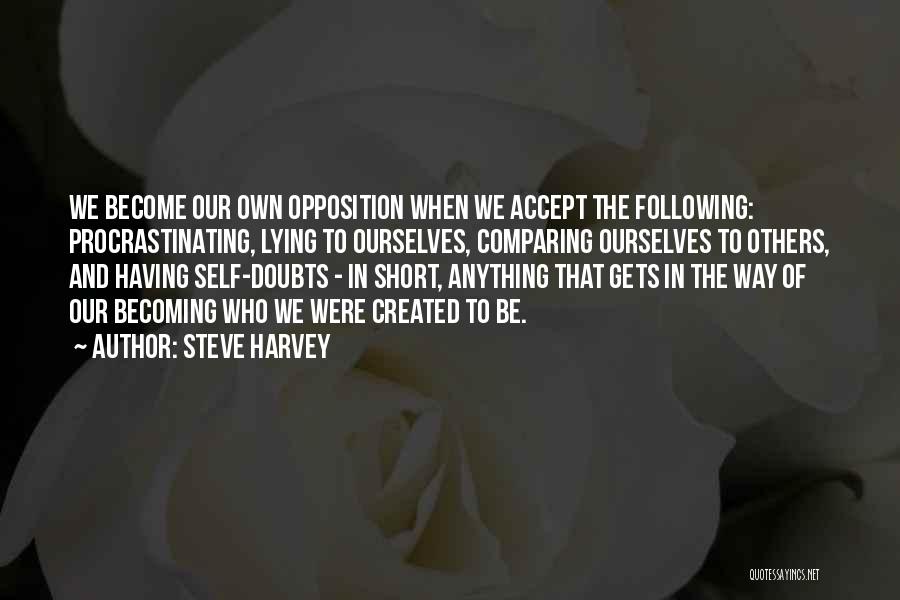 Steve Harvey Quotes: We Become Our Own Opposition When We Accept The Following: Procrastinating, Lying To Ourselves, Comparing Ourselves To Others, And Having