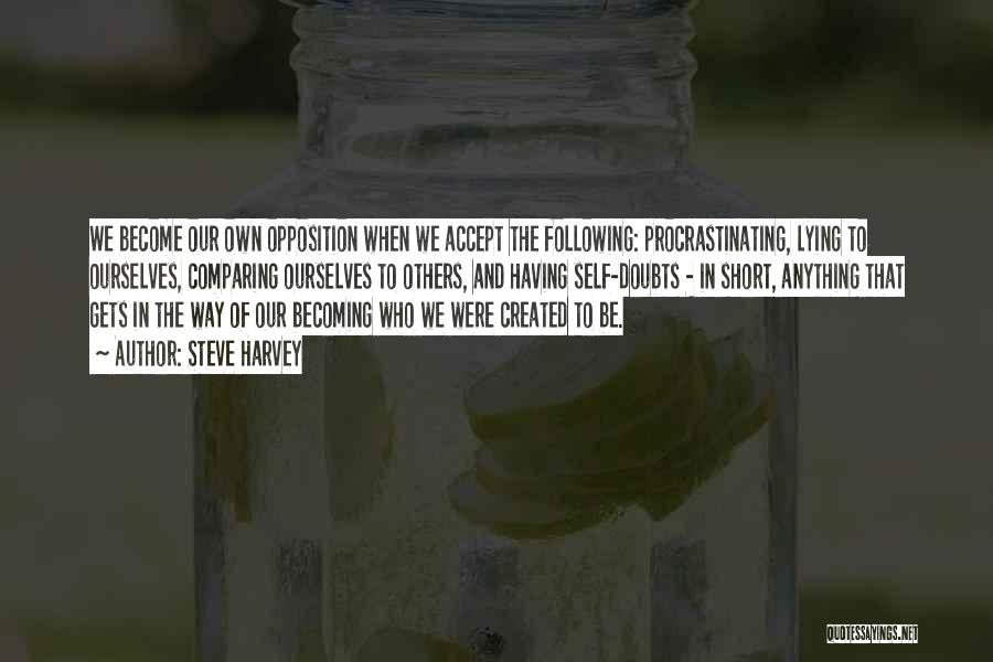 Steve Harvey Quotes: We Become Our Own Opposition When We Accept The Following: Procrastinating, Lying To Ourselves, Comparing Ourselves To Others, And Having