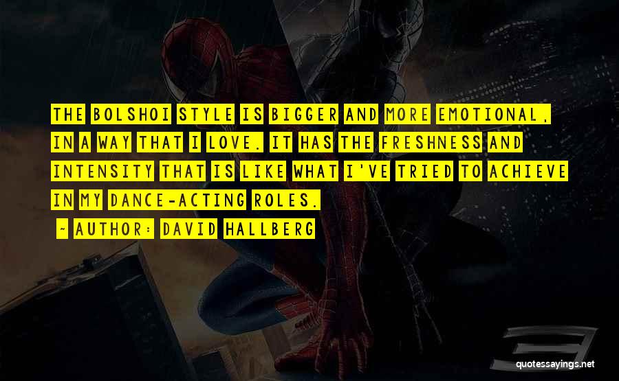 David Hallberg Quotes: The Bolshoi Style Is Bigger And More Emotional, In A Way That I Love. It Has The Freshness And Intensity