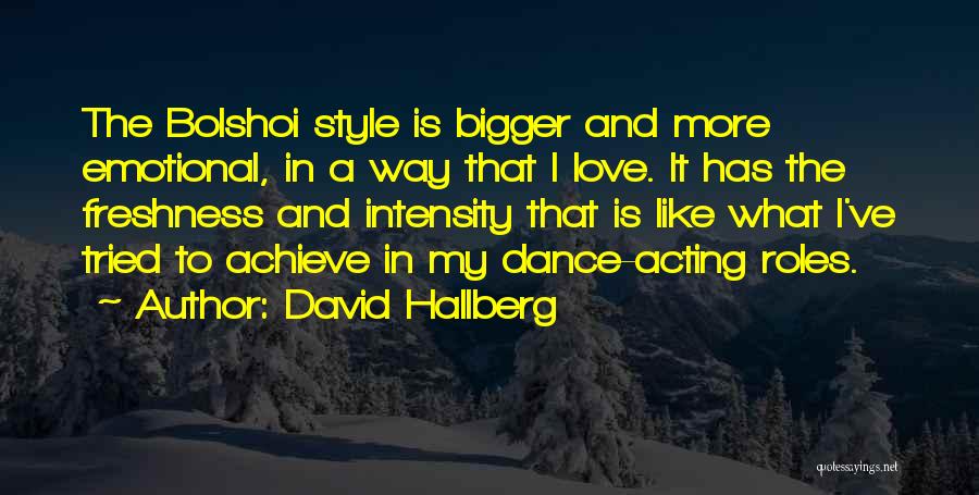 David Hallberg Quotes: The Bolshoi Style Is Bigger And More Emotional, In A Way That I Love. It Has The Freshness And Intensity