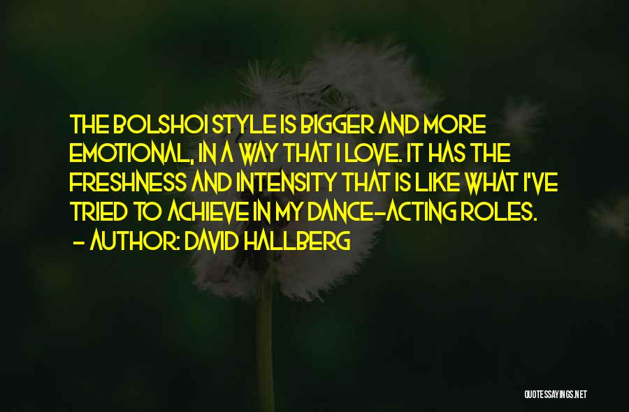 David Hallberg Quotes: The Bolshoi Style Is Bigger And More Emotional, In A Way That I Love. It Has The Freshness And Intensity