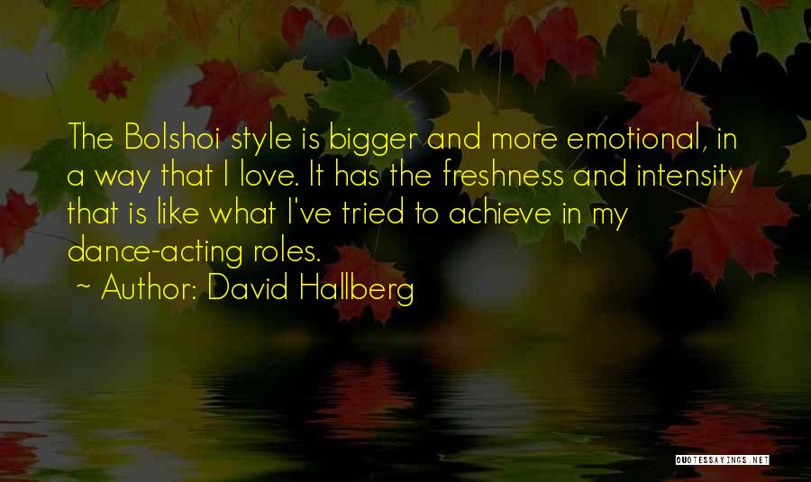 David Hallberg Quotes: The Bolshoi Style Is Bigger And More Emotional, In A Way That I Love. It Has The Freshness And Intensity