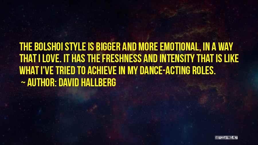 David Hallberg Quotes: The Bolshoi Style Is Bigger And More Emotional, In A Way That I Love. It Has The Freshness And Intensity