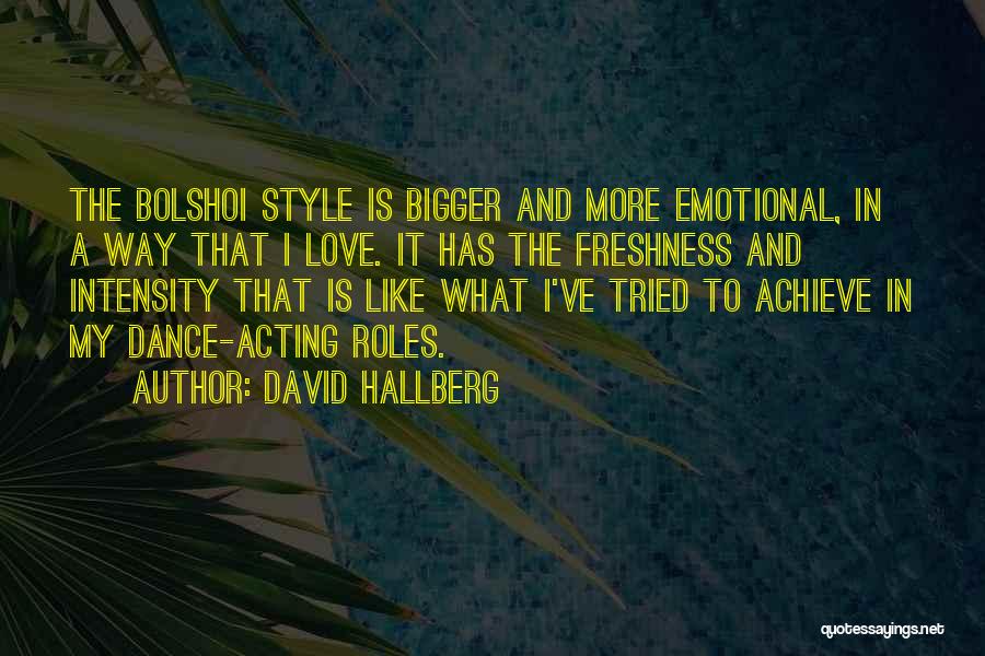 David Hallberg Quotes: The Bolshoi Style Is Bigger And More Emotional, In A Way That I Love. It Has The Freshness And Intensity