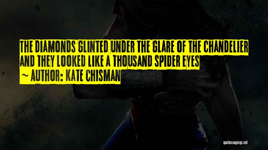 Kate Chisman Quotes: The Diamonds Glinted Under The Glare Of The Chandelier And They Looked Like A Thousand Spider Eyes