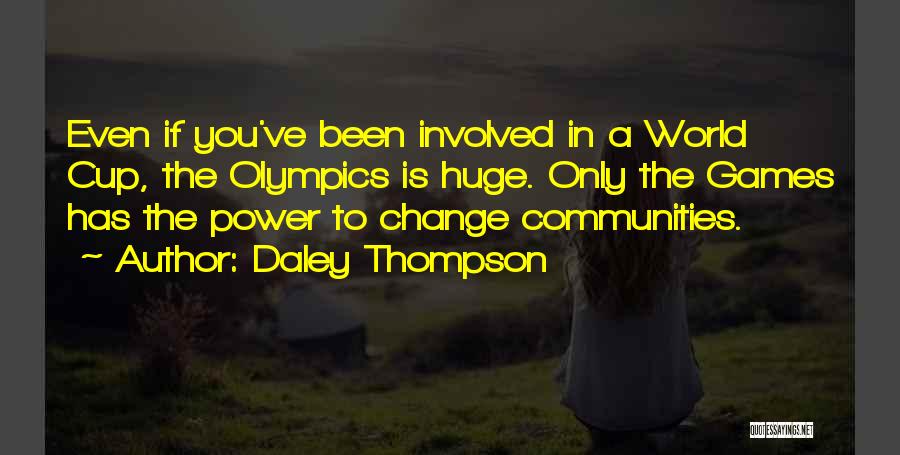 Daley Thompson Quotes: Even If You've Been Involved In A World Cup, The Olympics Is Huge. Only The Games Has The Power To