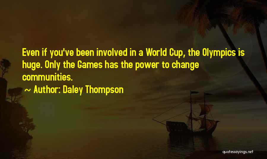 Daley Thompson Quotes: Even If You've Been Involved In A World Cup, The Olympics Is Huge. Only The Games Has The Power To