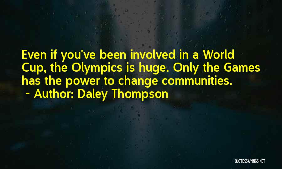 Daley Thompson Quotes: Even If You've Been Involved In A World Cup, The Olympics Is Huge. Only The Games Has The Power To