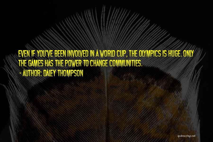 Daley Thompson Quotes: Even If You've Been Involved In A World Cup, The Olympics Is Huge. Only The Games Has The Power To