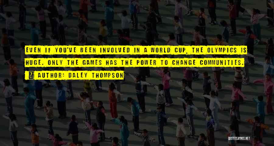 Daley Thompson Quotes: Even If You've Been Involved In A World Cup, The Olympics Is Huge. Only The Games Has The Power To