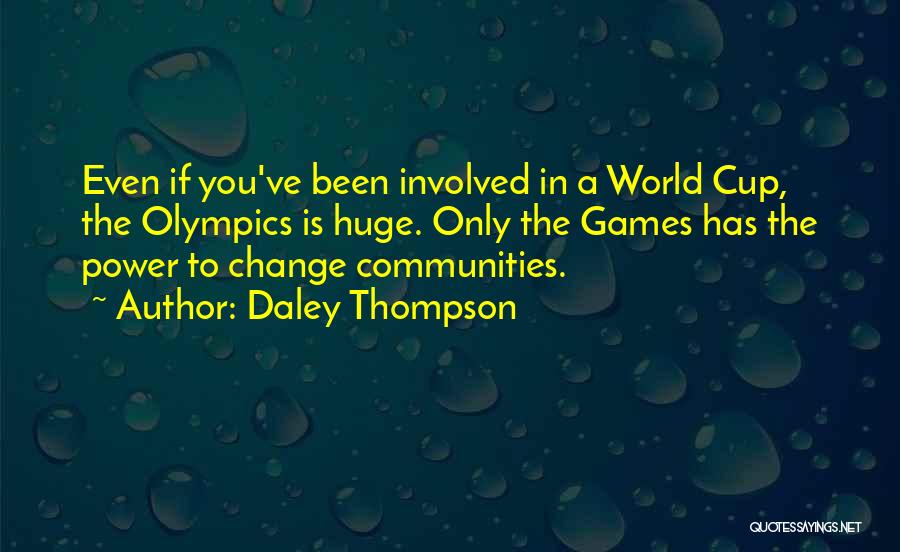 Daley Thompson Quotes: Even If You've Been Involved In A World Cup, The Olympics Is Huge. Only The Games Has The Power To