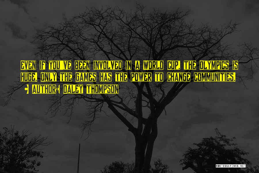 Daley Thompson Quotes: Even If You've Been Involved In A World Cup, The Olympics Is Huge. Only The Games Has The Power To