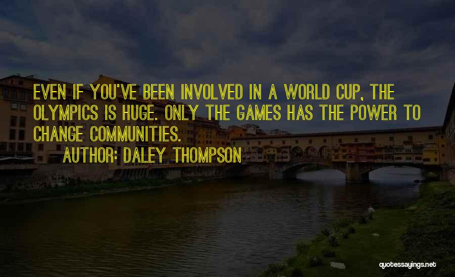 Daley Thompson Quotes: Even If You've Been Involved In A World Cup, The Olympics Is Huge. Only The Games Has The Power To