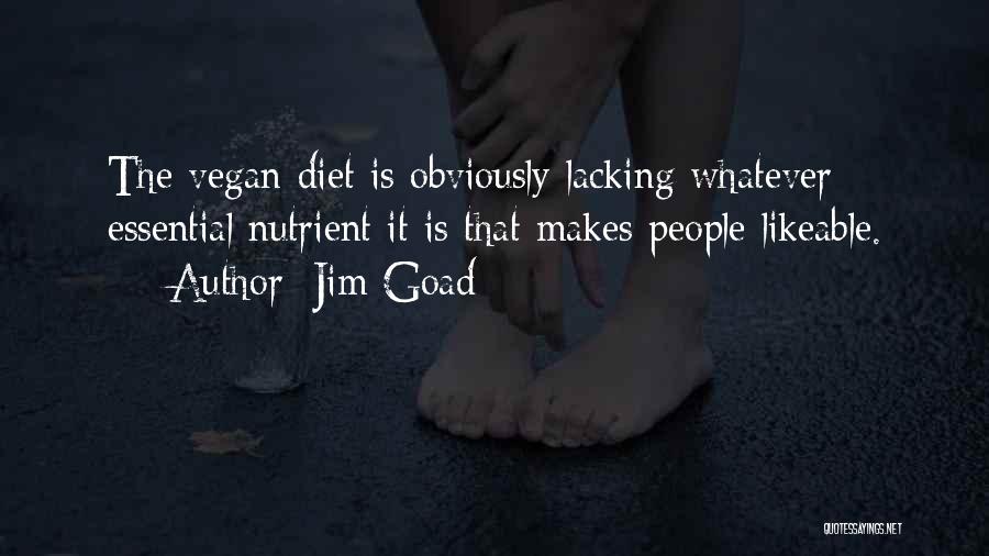 Jim Goad Quotes: The Vegan Diet Is Obviously Lacking Whatever Essential Nutrient It Is That Makes People Likeable.